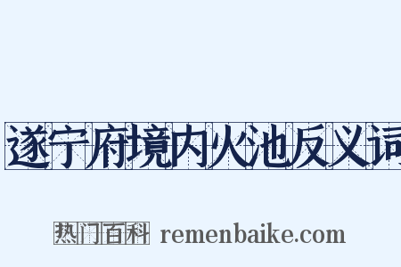 遂宁府境内火池反义词是什么意思的图片